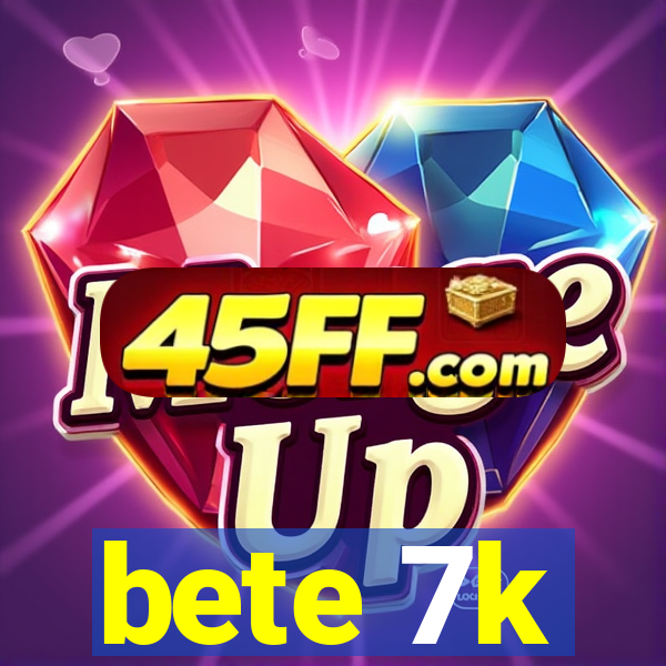 bete 7k
